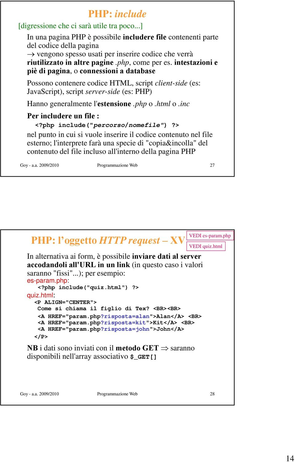 intestazioni e piè di pagina, o connessioni a database Possono contenere codice HTML, script client-side (es: JavaScript), script server-side (es: PHP) Hanno generalmente l'estensione.php o.html o.