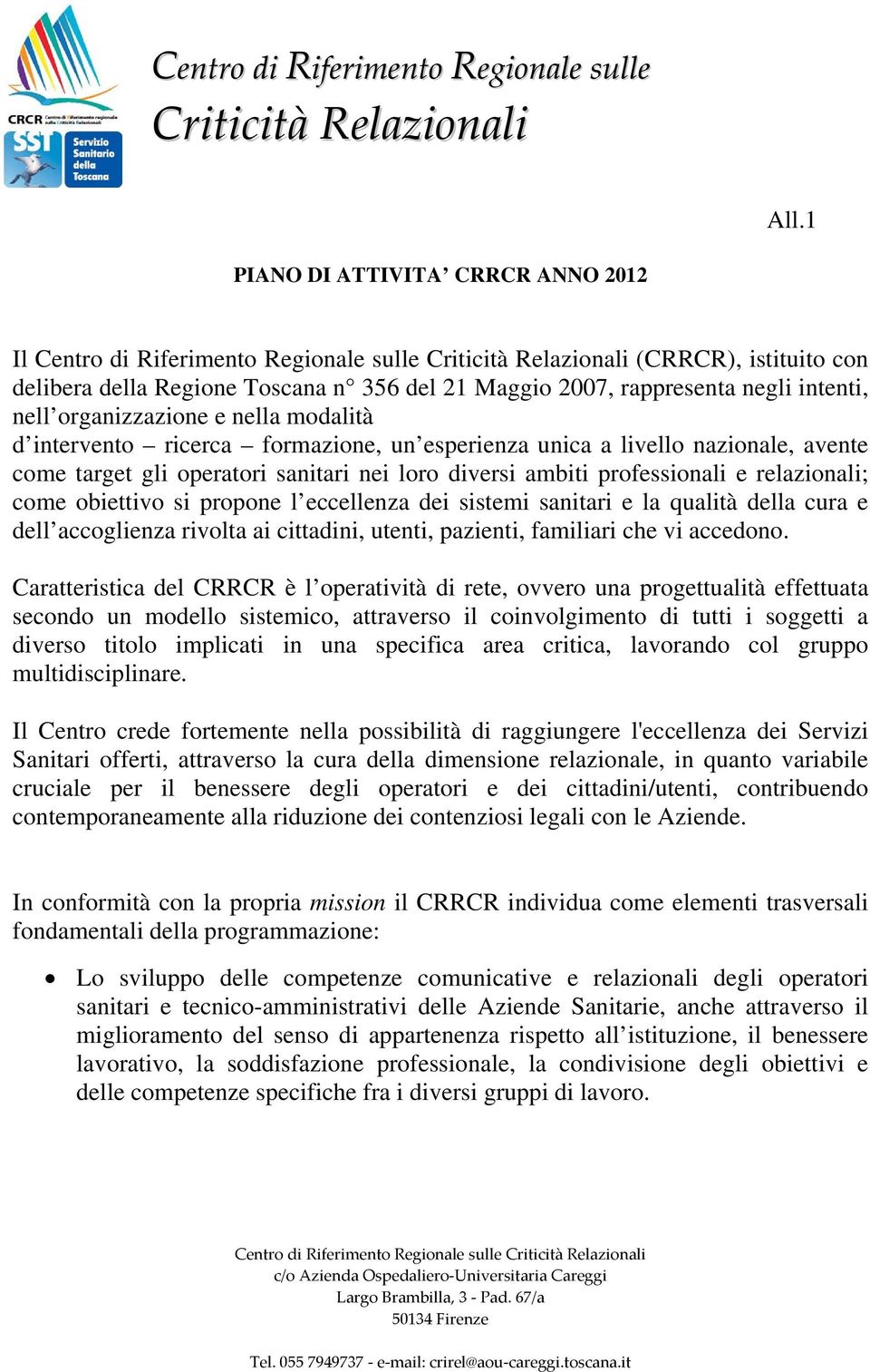 intenti, nell organizzazione e nella modalità d ricerca formazione, un esperienza unica a livello nazionale, avente come target gli operatori sanitari nei loro diversi ambiti professionali e