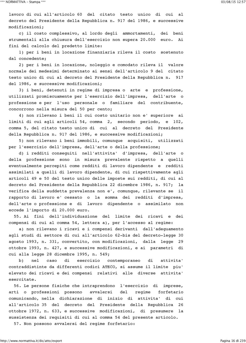 Ai fini del calcolo del predetto limite: 1) per i beni in locazione finanziaria rileva il costo sostenuto dal concedente; 2) per i beni in locazione, noleggio e comodato rileva il valore normale dei