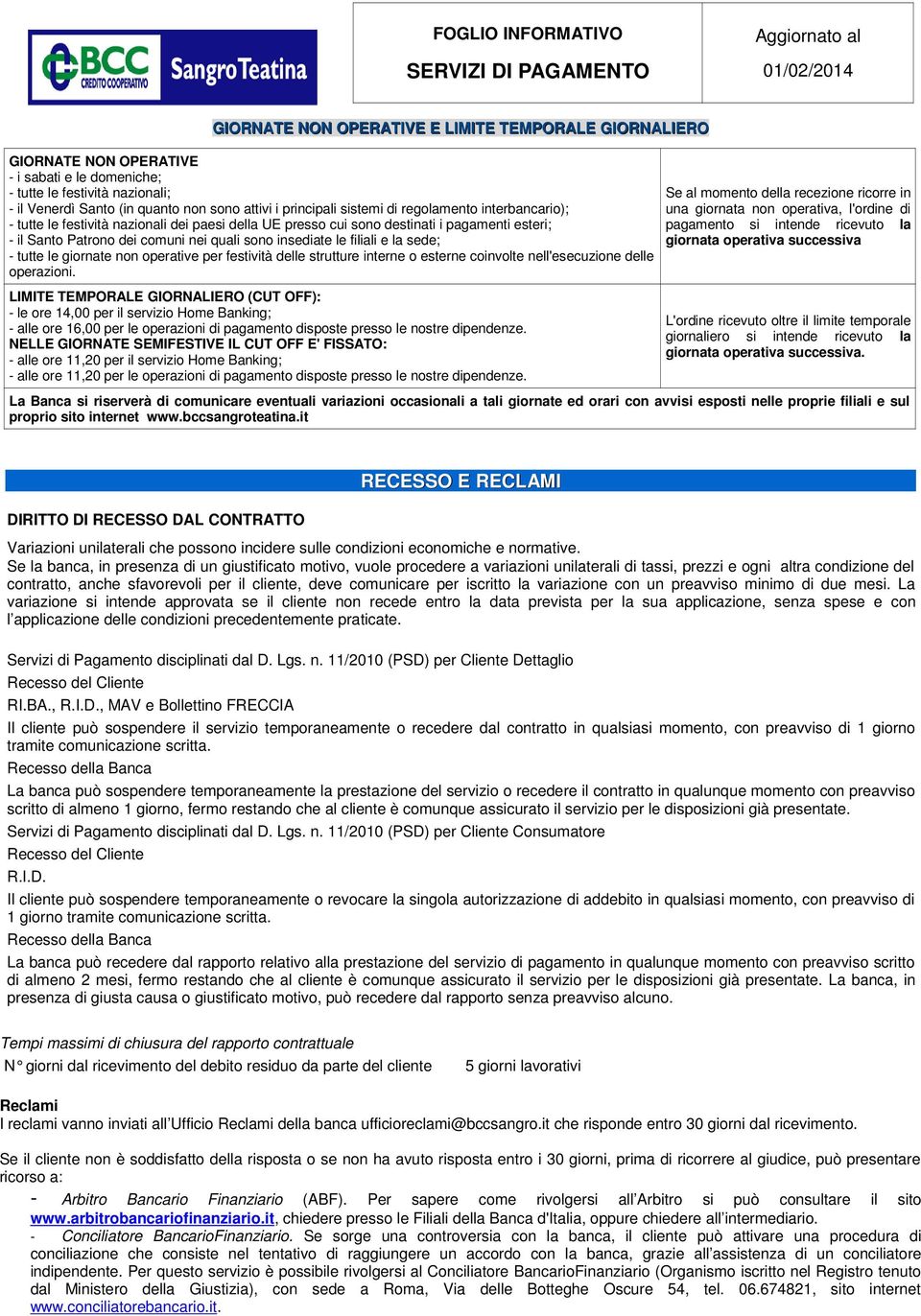 filiali e la sede; - tutte le giornate non operative per festività delle strutture interne o esterne coinvolte nell'esecuzione delle operazioni.