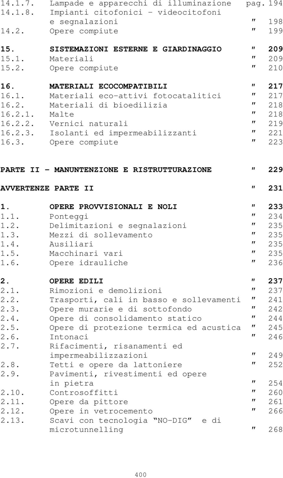 Isolanti ed impermeabilizzanti 221 16.3. Opere compiute 223 PARTE II MANUNTENZIONE E RISTRUTTURAZIONE 229 AVVERTENZE PARTE II 231 1. OPERE PROVVISIONALI E NOLI 233 1.1. Ponteggi 234 1.2. Delimitazioni e segnalazioni 235 1.