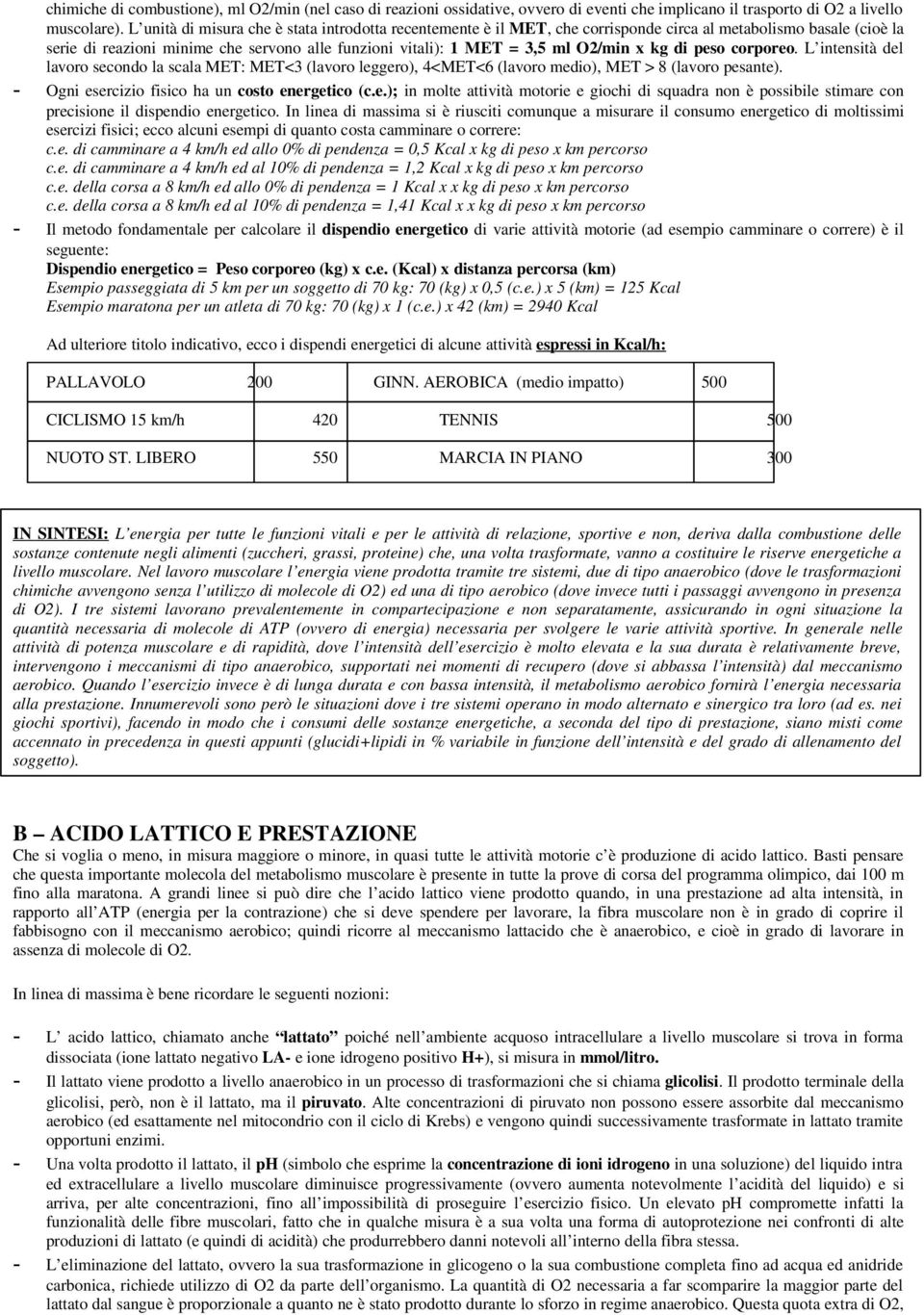 x kg di peso corporeo. L intensità del lavoro secondo la scala MET: MET<3 (lavoro leggero), 4<MET<6 (lavoro medio), MET > 8 (lavoro pesante). - Ogni esercizio fisico ha un costo energetico (c.e.); in molte attività motorie e giochi di squadra non è possibile stimare con precisione il dispendio energetico.