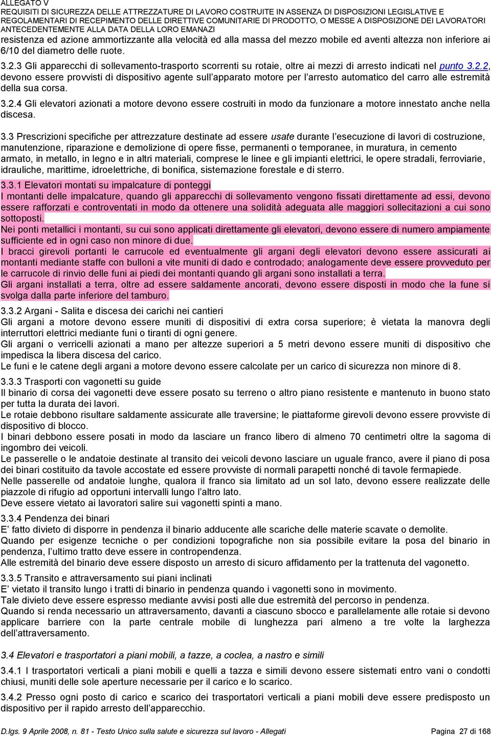 2, devono essere provvisti di dispositivo agente sull apparato motore per l arresto automatico del carro alle estremità della sua corsa. 3.2.4 Gli elevatori azionati a motore devono essere costruiti in modo da funzionare a motore innestato anche nella discesa.