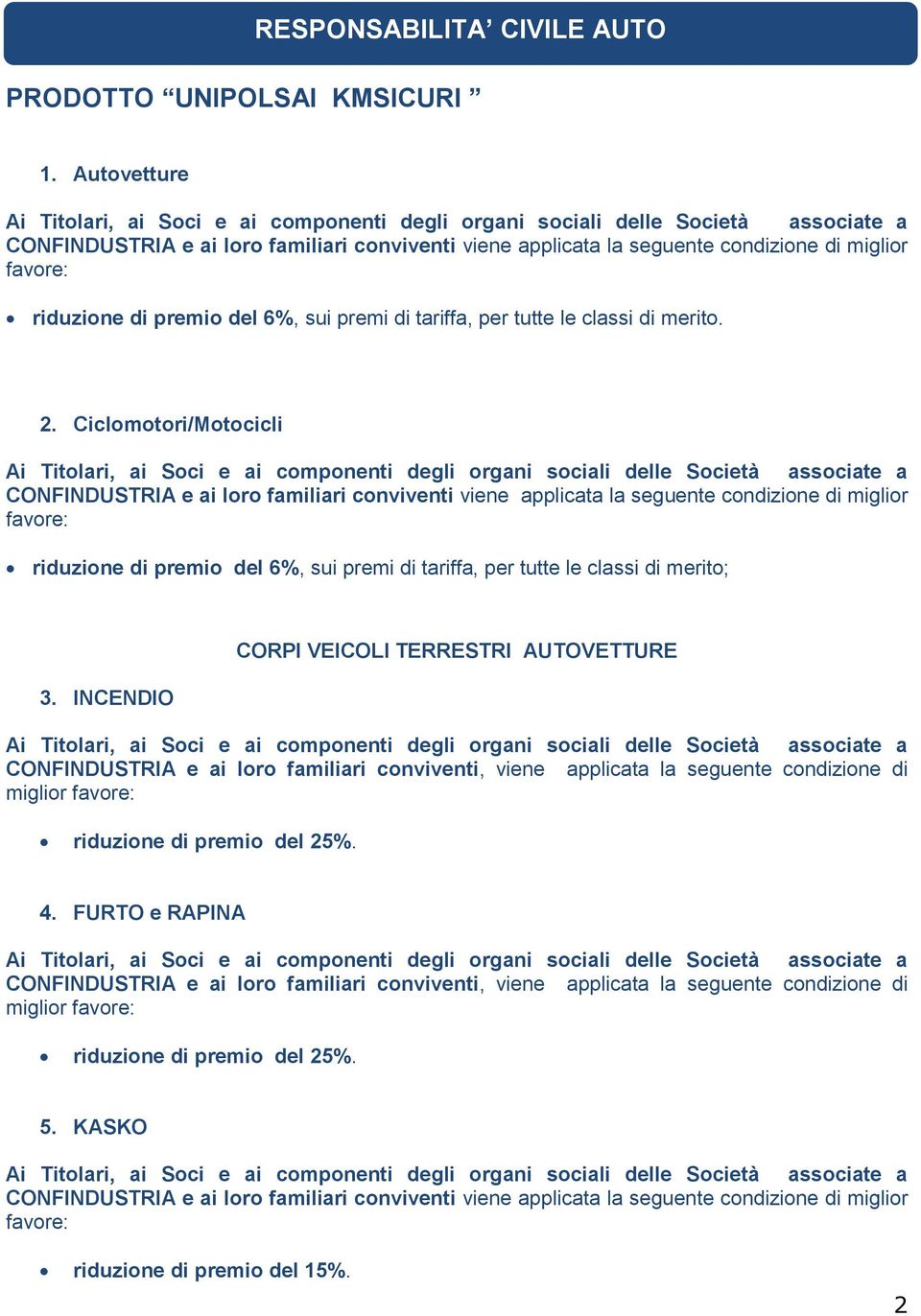 Ciclomotori/Motocicli CONFINDUSTRIA e ai loro familiari conviventi viene applicata la seguente condizione di miglior riduzione di premio del 6%, sui premi di tariffa, per tutte le classi di merito;