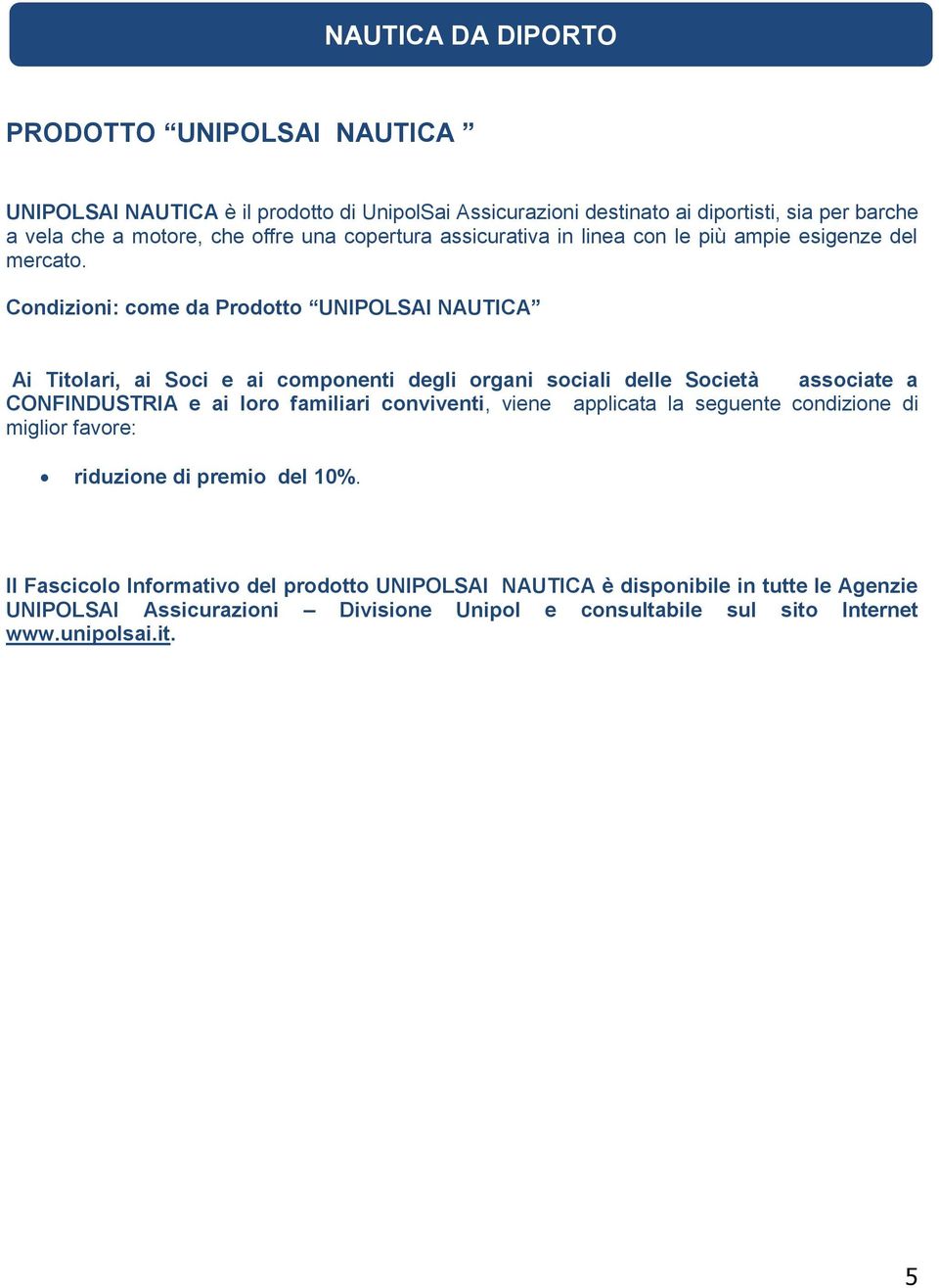 Condizioni: come da Prodotto UNIPOLSAI NAUTICA CONFINDUSTRIA e ai loro familiari conviventi, viene applicata la seguente condizione di miglior