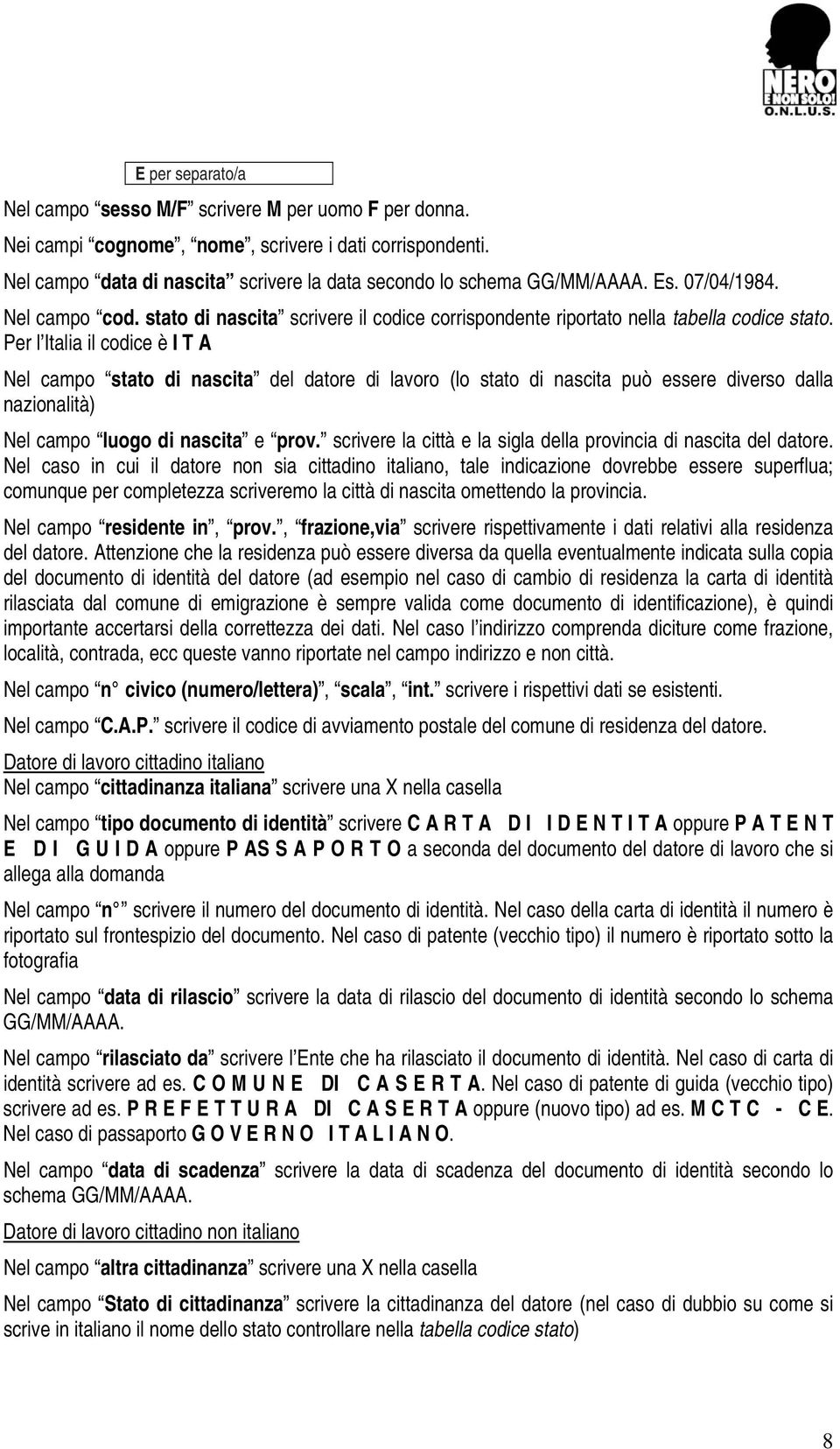 Per l Italia il codice è I T A Nel campo stato di nascita del datore di lavoro (lo stato di nascita può essere diverso dalla nazionalità) Nel campo luogo di nascita e prov.