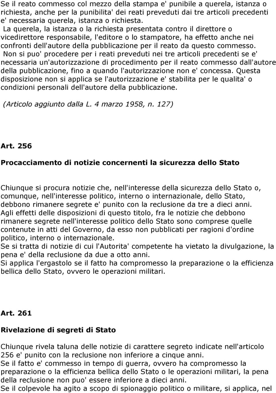 La querela, la istanza o la richiesta presentata contro il direttore o vicedirettore responsabile, l'editore o lo stampatore, ha effetto anche nei confronti dell'autore della pubblicazione per il