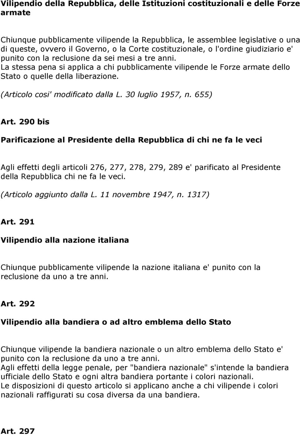 La stessa pena si applica a chi pubblicamente vilipende le Forze armate dello Stato o quelle della liberazione. (Articolo cosi' modificato dalla L. 30 luglio 1957, n. 655) Art.