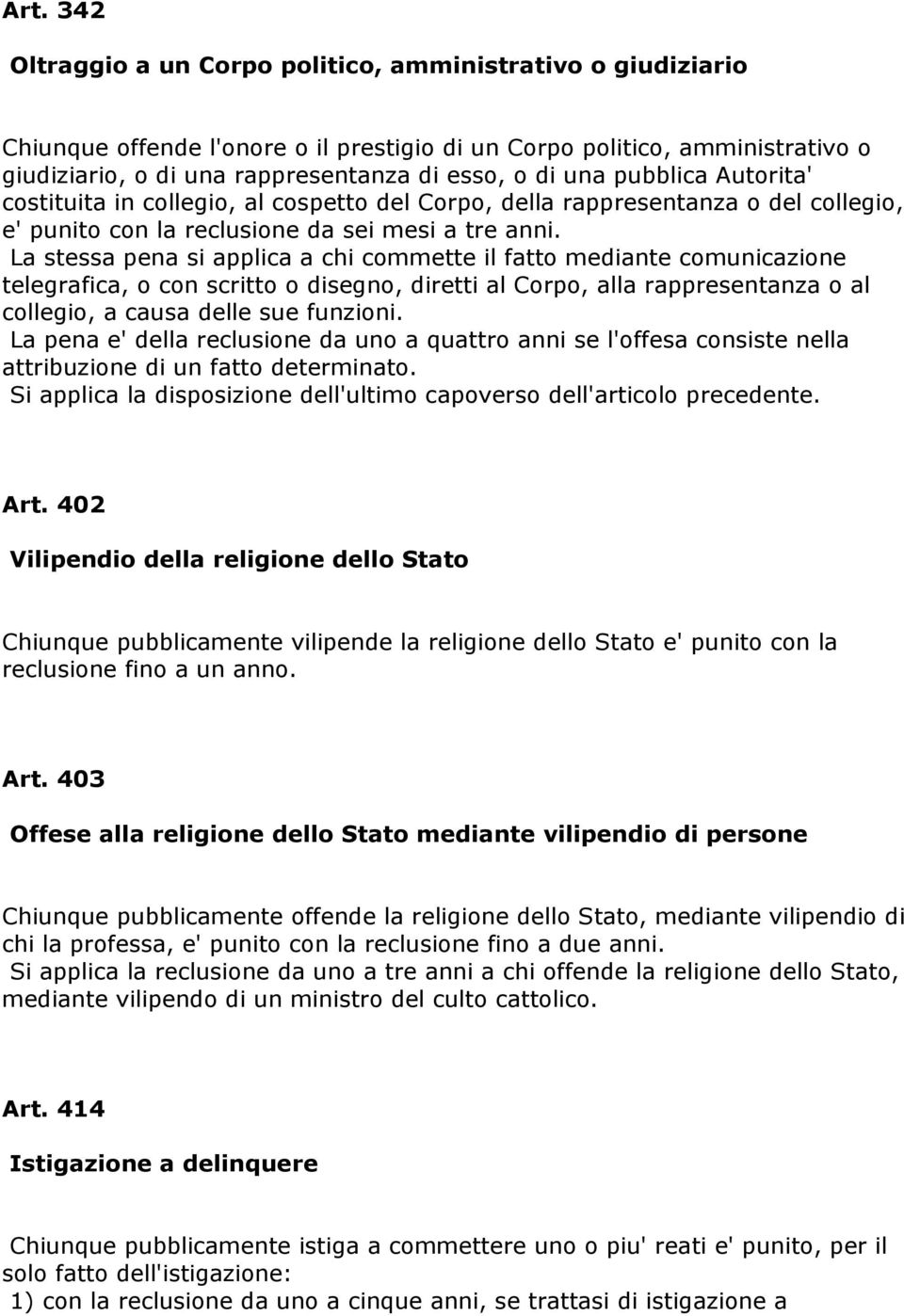 La stessa pena si applica a chi commette il fatto mediante comunicazione telegrafica, o con scritto o disegno, diretti al Corpo, alla rappresentanza o al collegio, a causa delle sue funzioni.