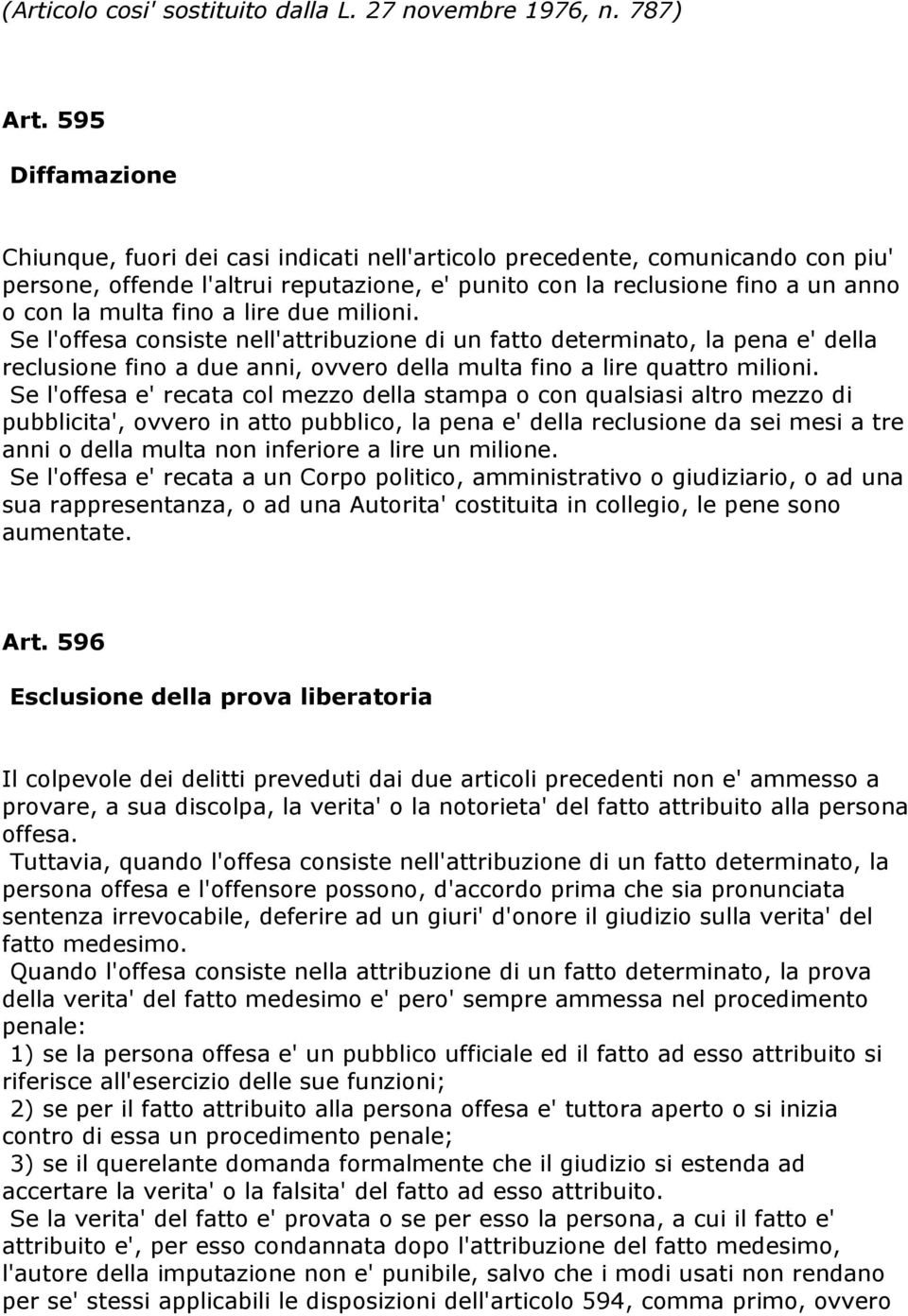 a lire due milioni. Se l'offesa consiste nell'attribuzione di un fatto determinato, la pena e' della reclusione fino a due anni, ovvero della multa fino a lire quattro milioni.