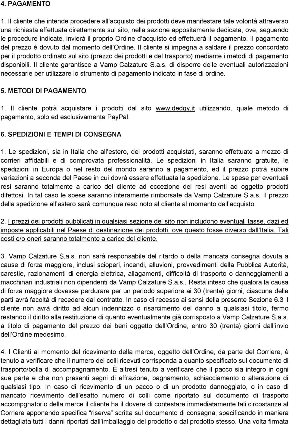 le procedure indicate, invierà il proprio Ordine d acquisto ed effettuerà il pagamento. Il pagamento del prezzo è dovuto dal momento dell Ordine.