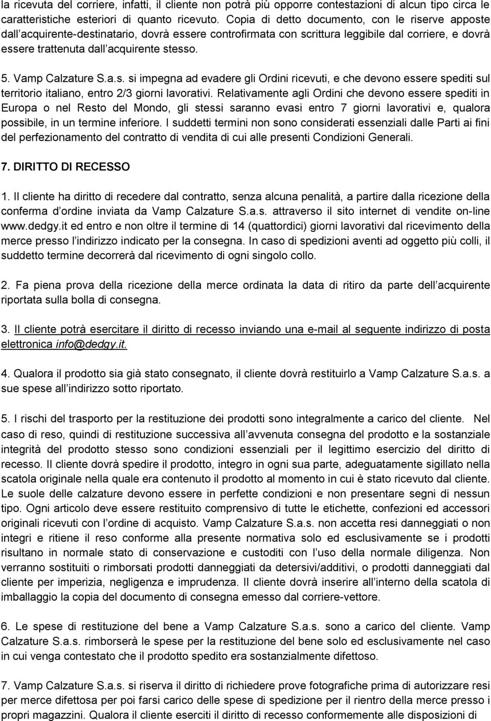 Vamp Calzature S.a.s. si impegna ad evadere gli Ordini ricevuti, e che devono essere spediti sul territorio italiano, entro 2/3 giorni lavorativi.