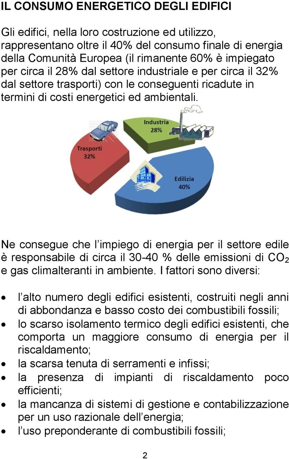 Ne consegue che l impiego di energia per il settore edile è responsabile di circa il 30-40 % delle emissioni di CO 2 e gas climalteranti in ambiente.