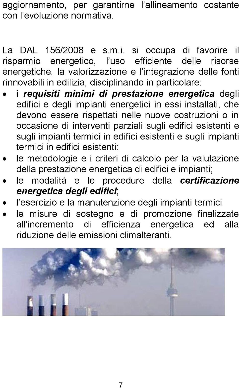 installati, che devono essere rispettati nelle nuove costruzioni o in occasione di interventi parziali sugli edifici esistenti e sugli impianti termici in edifici esistenti e sugli impianti termici