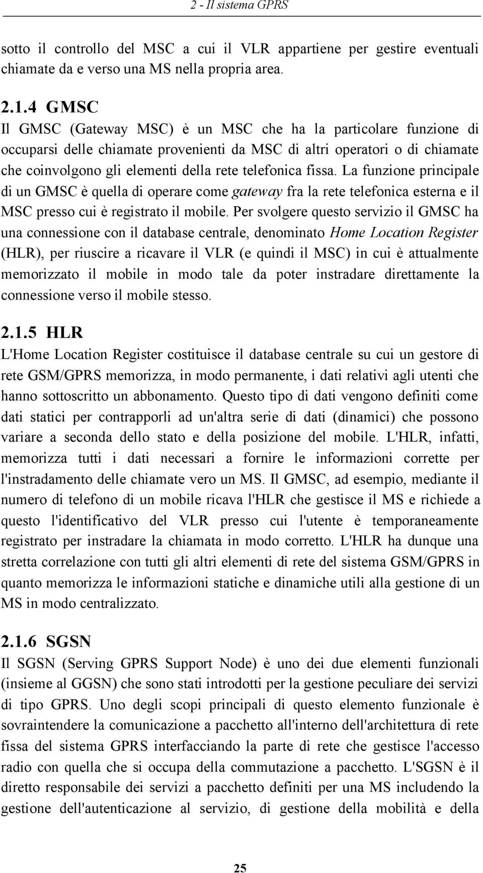 fissa. La funzione principale di un GMSC è quella di operare come gateway fra la rete telefonica esterna e il MSC presso cui è registrato il mobile.