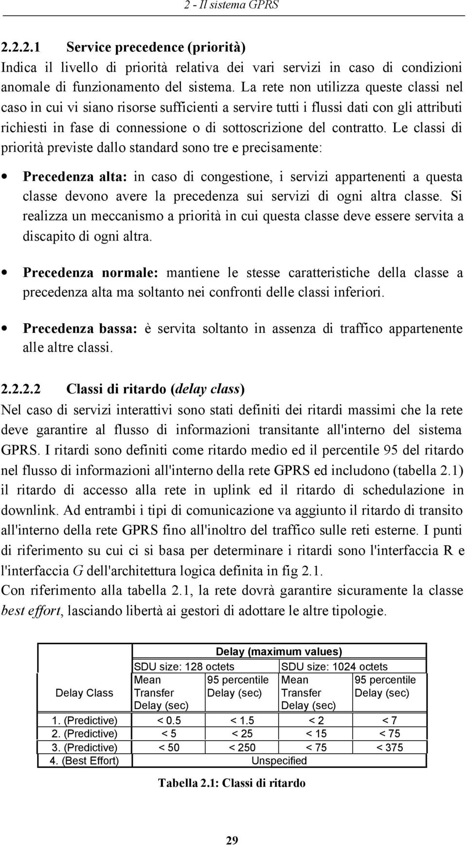 Le classi di priorità previste dallo standard sono tre e precisamente: Precedenza alta: in caso di congestione, i servizi appartenenti a questa classe devono avere la precedenza sui servizi di ogni