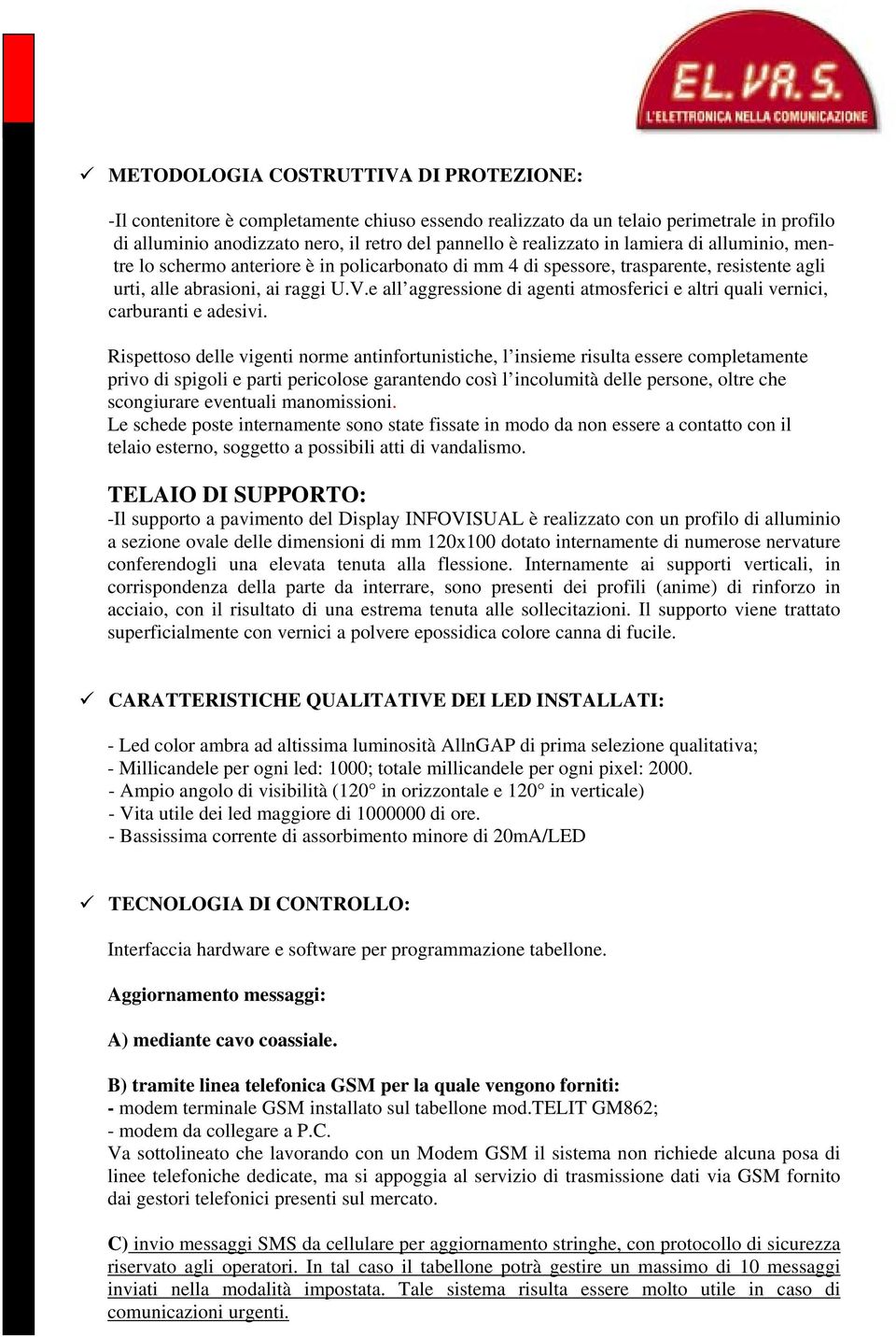 e all aggressione di agenti atmosferici e altri quali vernici, carburanti e adesivi.