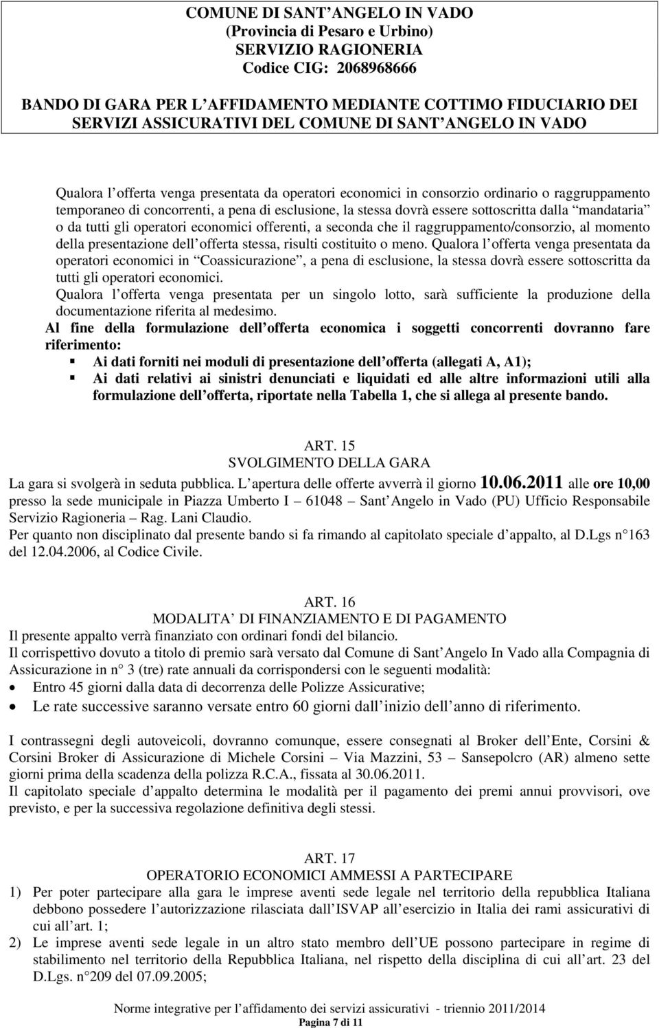 Qualora l offerta venga presentata da operatori economici in Coassicurazione, a pena di esclusione, la stessa dovrà essere sottoscritta da tutti gli operatori economici.