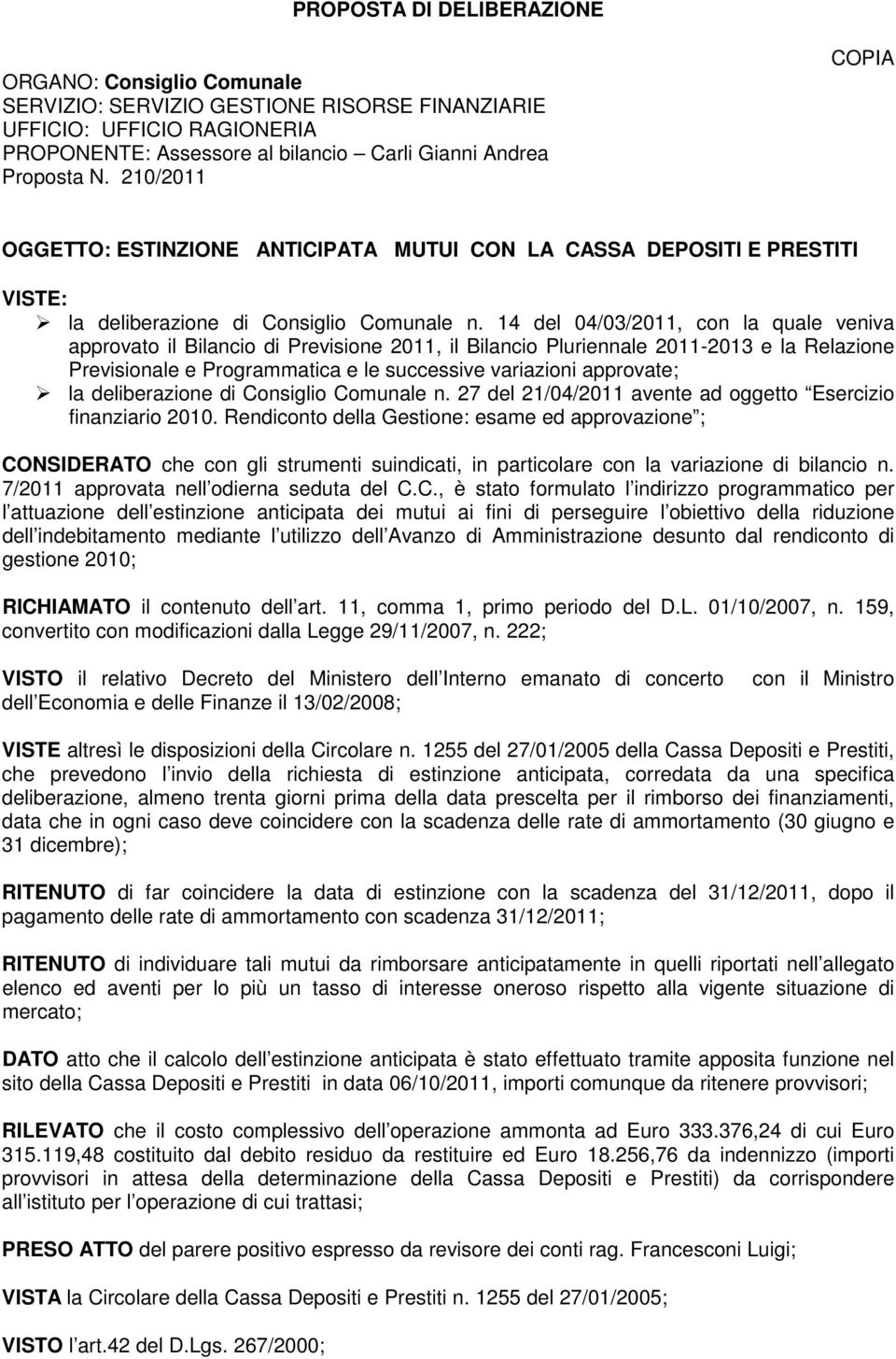 14 del 04/03/2011, con la quale veniva approvato il Bilancio di Previsione 2011, il Bilancio Pluriennale 2011-2013 e la Relazione Previsionale e Programmatica e le successive variazioni approvate; la