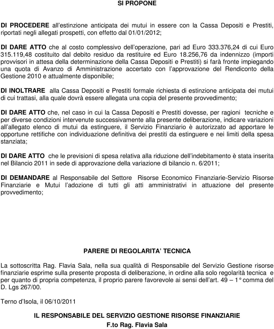 256,76 da indennizzo (importi provvisori in attesa della determinazione della Cassa Depositi e Prestiti) si farà fronte impiegando una quota di Avanzo di Amministrazione accertato con l approvazione