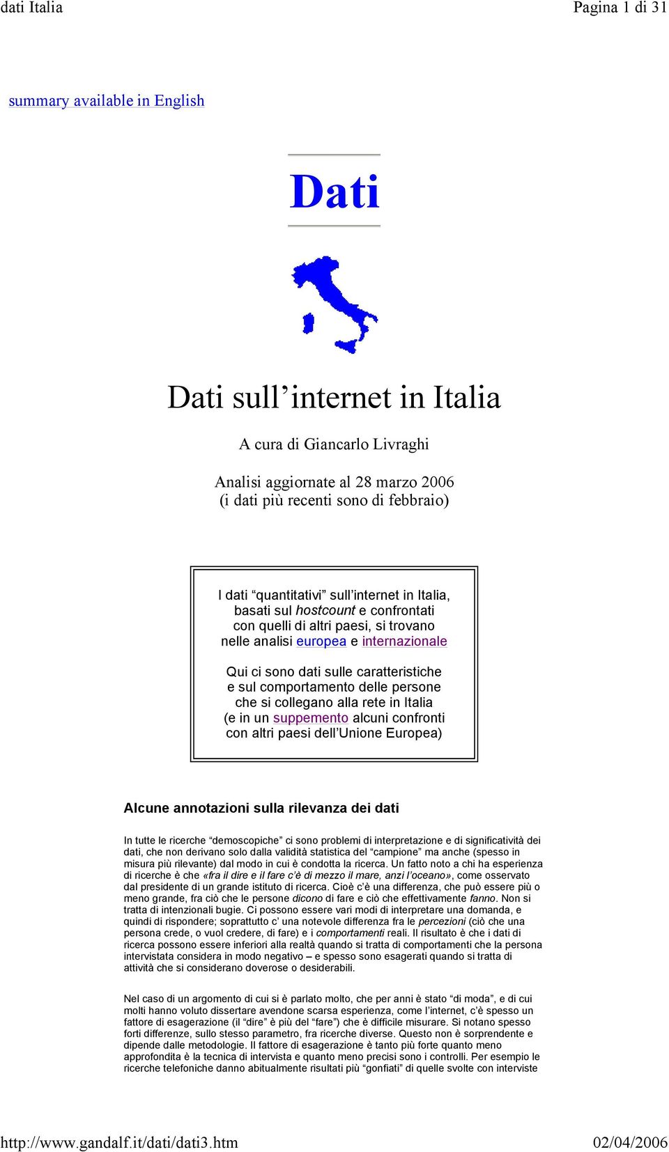 comportamento delle persone che si collegano alla rete in Italia (e in un suppemento alcuni confronti con altri paesi dell Unione Europea) Alcune annotazioni sulla rilevanza dei dati In tutte le