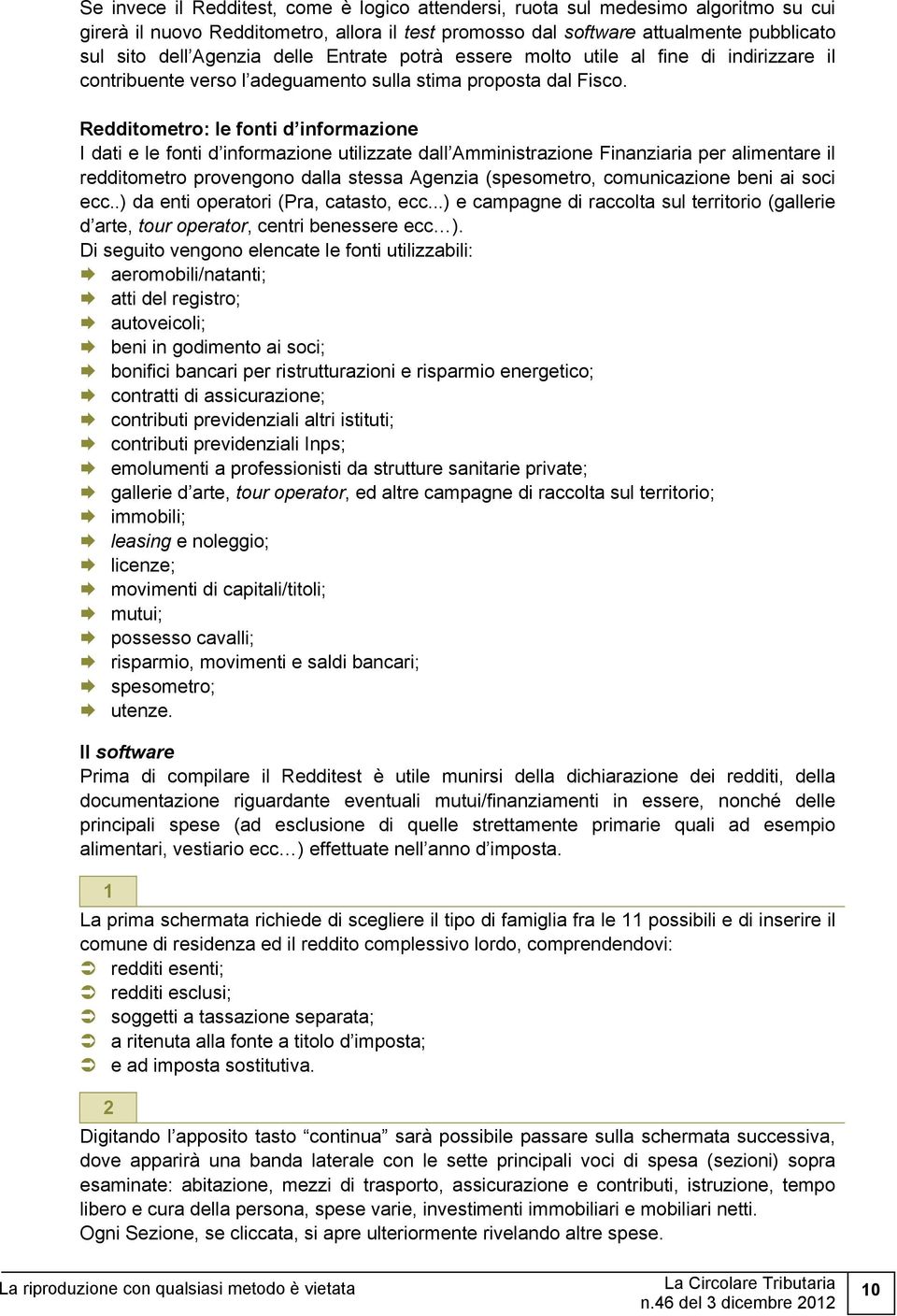 Redditometro: le fonti d informazione I dati e le fonti d informazione utilizzate dall Amministrazione Finanziaria per alimentare il redditometro provengono dalla stessa Agenzia (spesometro,