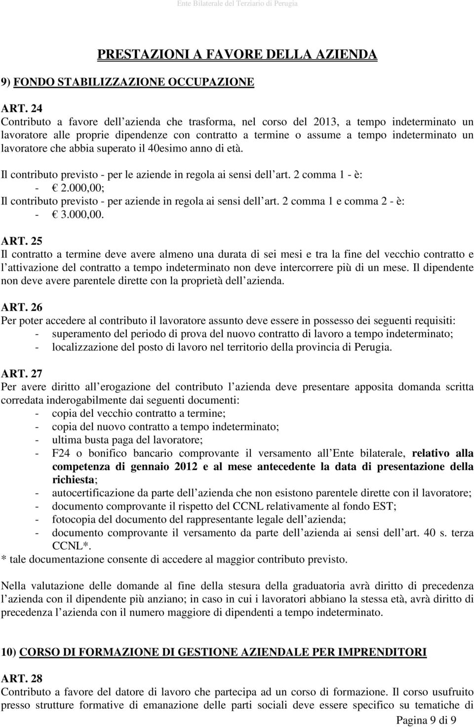 che abbia superato il 40esimo anno di età. Il contributo previsto - per le aziende in regola ai sensi dell art. 2 comma 1 - è: - 2.