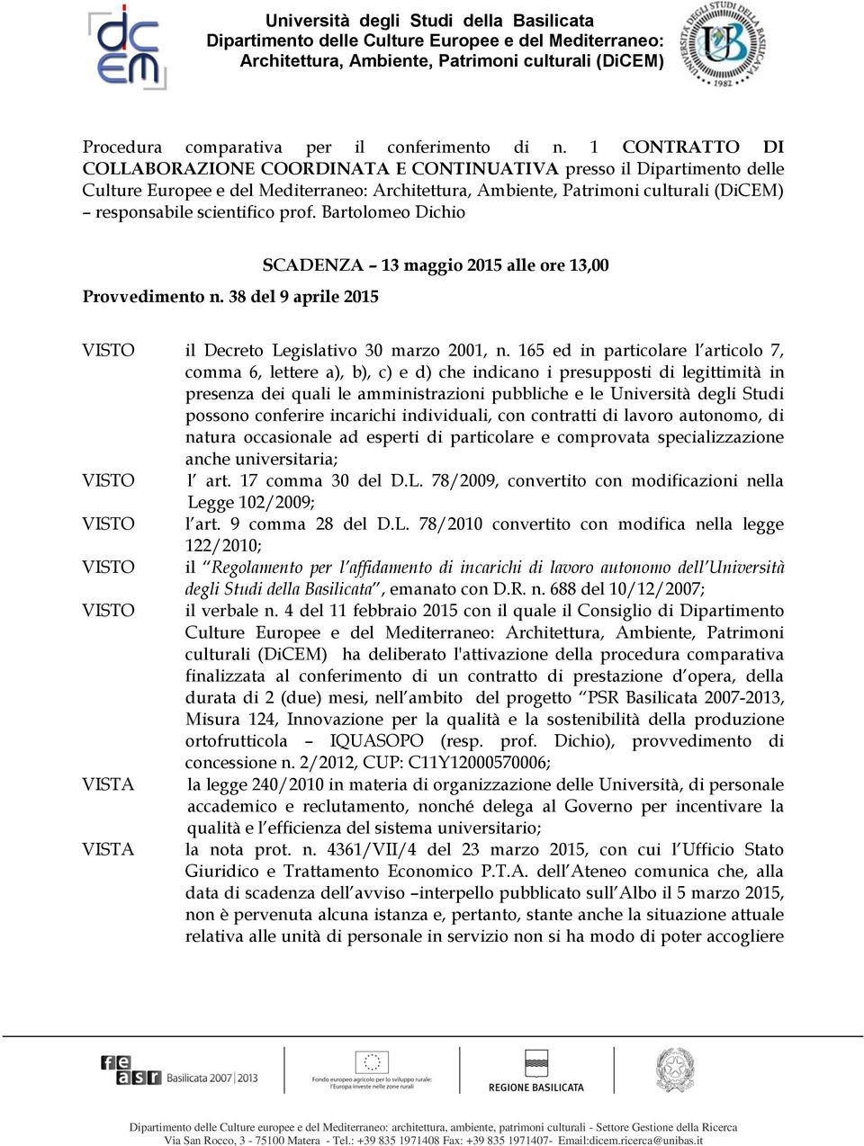 165 ed in particolare l articolo 7, comma 6, lettere a), b), c) e d) che indicano i presupposti di legittimità in presenza dei quali le amministrazioni pubbliche e le Università degli Studi possono