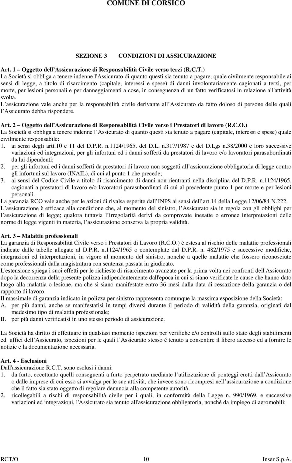 danni involontariamente cagionati a terzi, per morte, per lesioni personali e per danneggiamenti a cose, in conseguenza di un fatto verificatosi in relazione all'attività svolta.