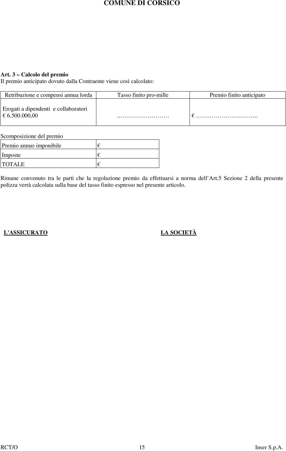 . Scomposizione del premio Premio annuo imponibile Imposte TOTALE Rimane convenuto tra le parti che la regolazione premio da