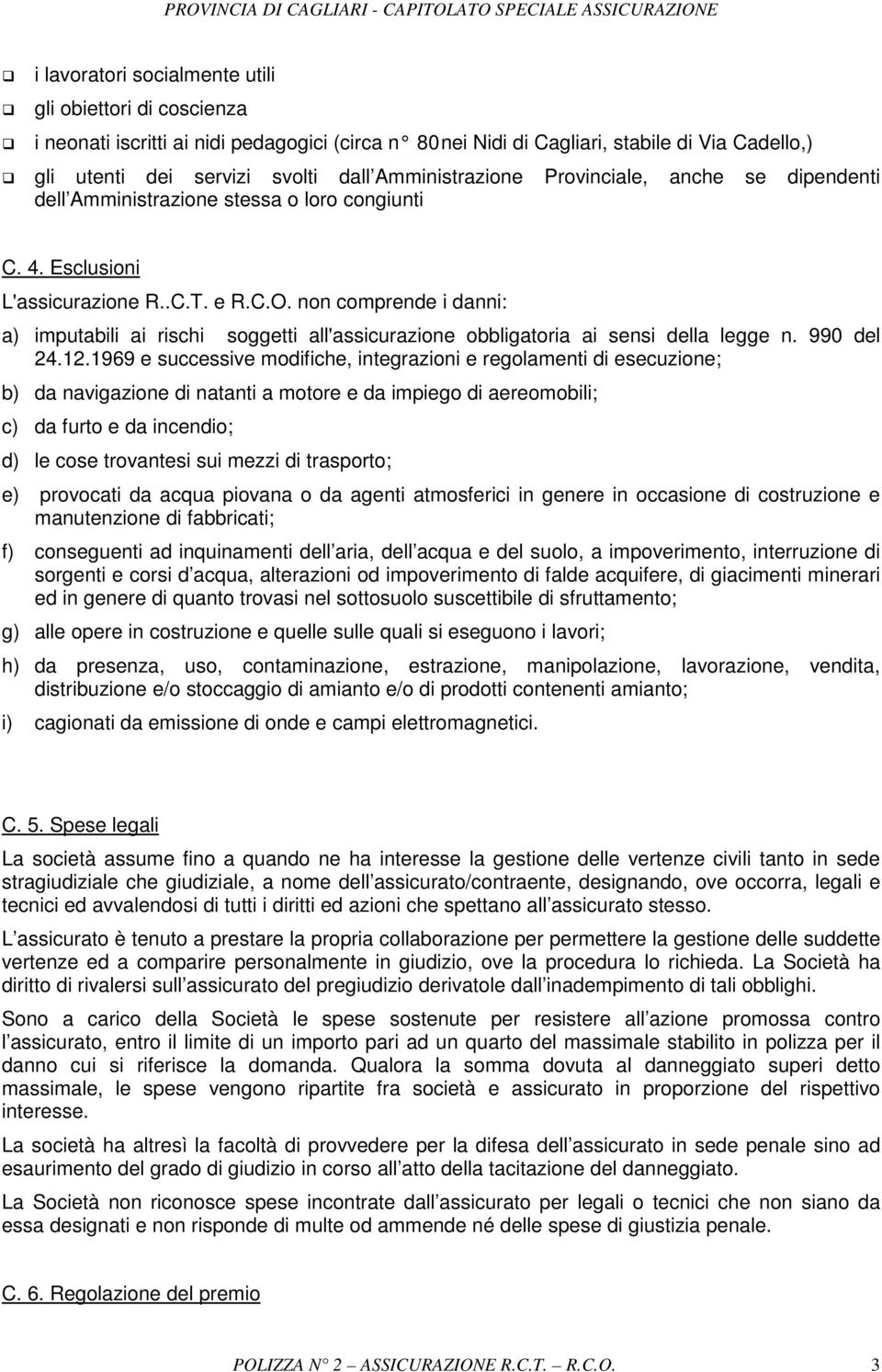 non comprende i danni: a) imputabili ai rischi soggetti all'assicurazione obbligatoria ai sensi della legge n. 990 del 24.12.