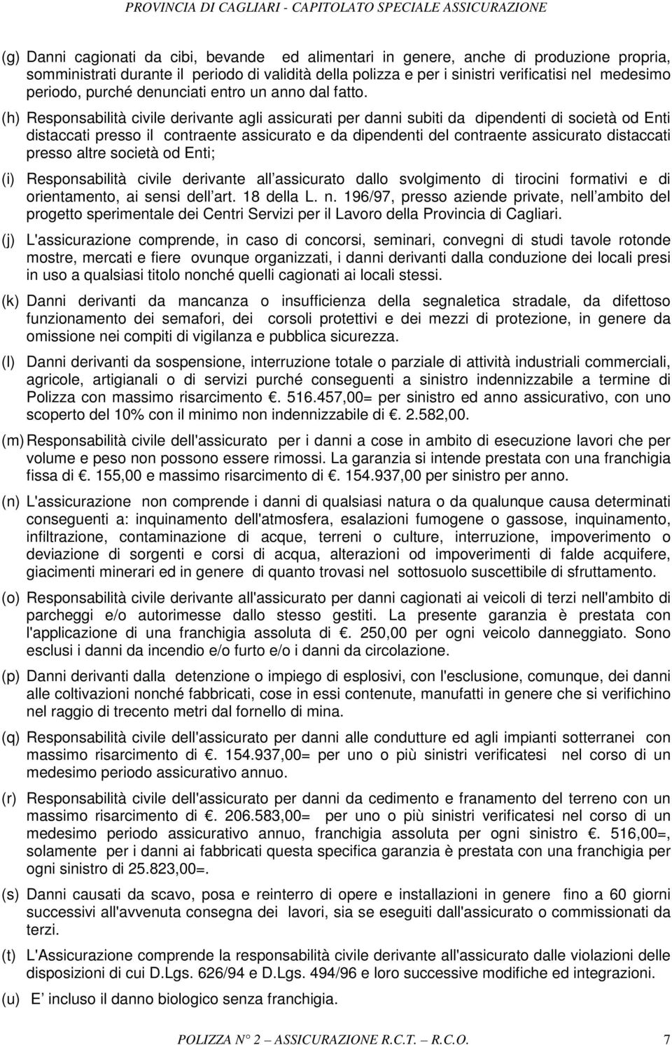 (h) Responsabilità civile derivante agli assicurati per danni subiti da dipendenti di società od Enti distaccati presso il contraente assicurato e da dipendenti del contraente assicurato distaccati