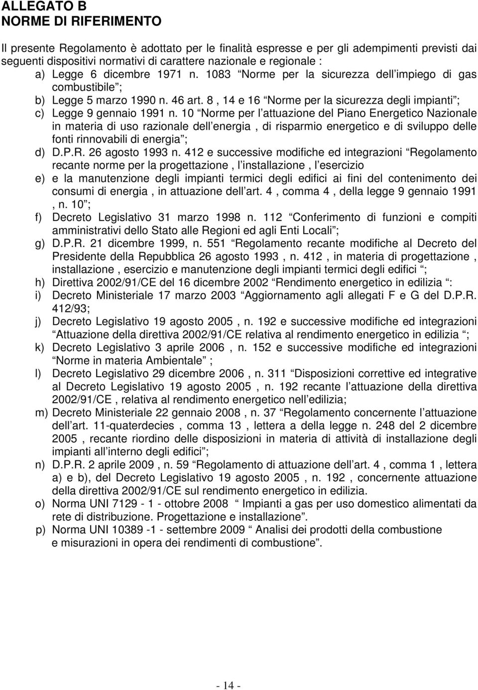 10 Norme per l attuazione del Piano Energetico Nazionale in materia di uso razionale dell energia, di risparmio energetico e di sviluppo delle fonti rinnovabili di energia ; d) D.P.R.