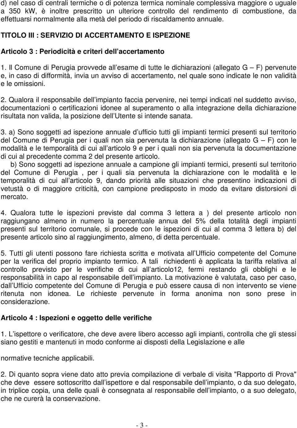 Il Comune di Perugia provvede all esame di tutte le dichiarazioni (allegato G F) pervenute e, in caso di difformità, invia un avviso di accertamento, nel quale sono indicate le non validità e le