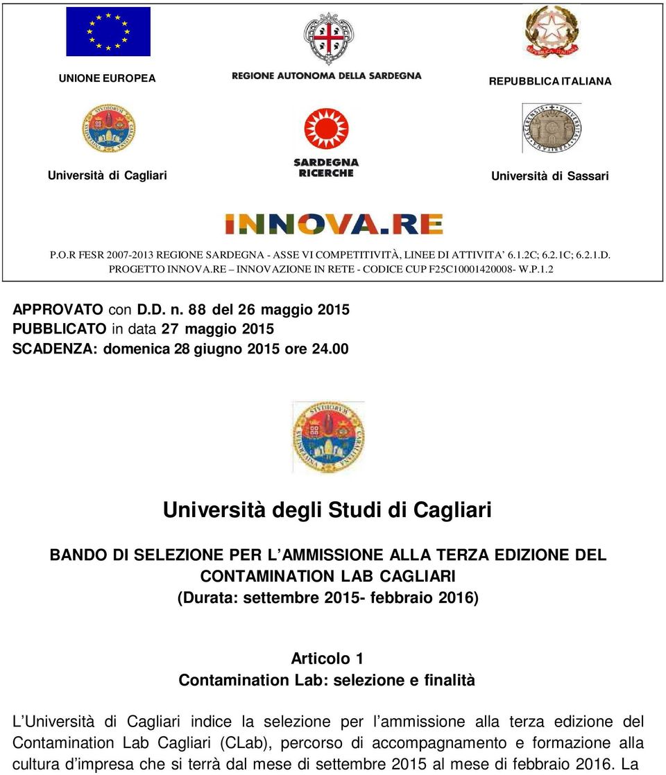 00 Università degli Studi di Cagliari BANDO DI SELEZIONE PER L AMMISSIONE ALLA TERZA EDIZIONE DEL CONTAMINATION LAB CAGLIARI (Durata: settembre 2015- febbraio 2016) Articolo 1 Contamination Lab: