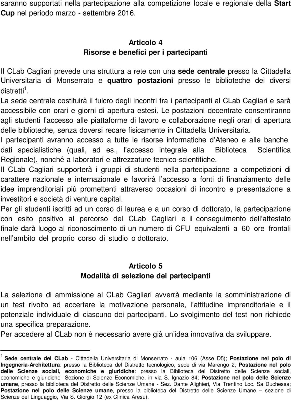 biblioteche dei diversi distretti 1. La sede centrale costituirà il fulcro degli incontri tra i partecipanti al CLab Cagliari e sarà accessibile con orari e giorni di apertura estesi.