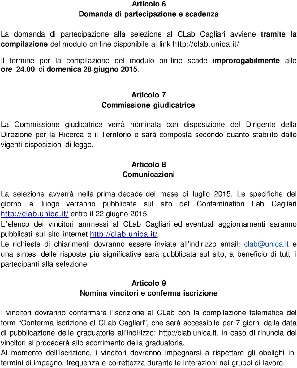 Articolo 7 Commissione giudicatrice La Commissione giudicatrice verrà nominata con disposizione del Dirigente della Direzione per la Ricerca e il Territorio e sarà composta secondo quanto stabilito