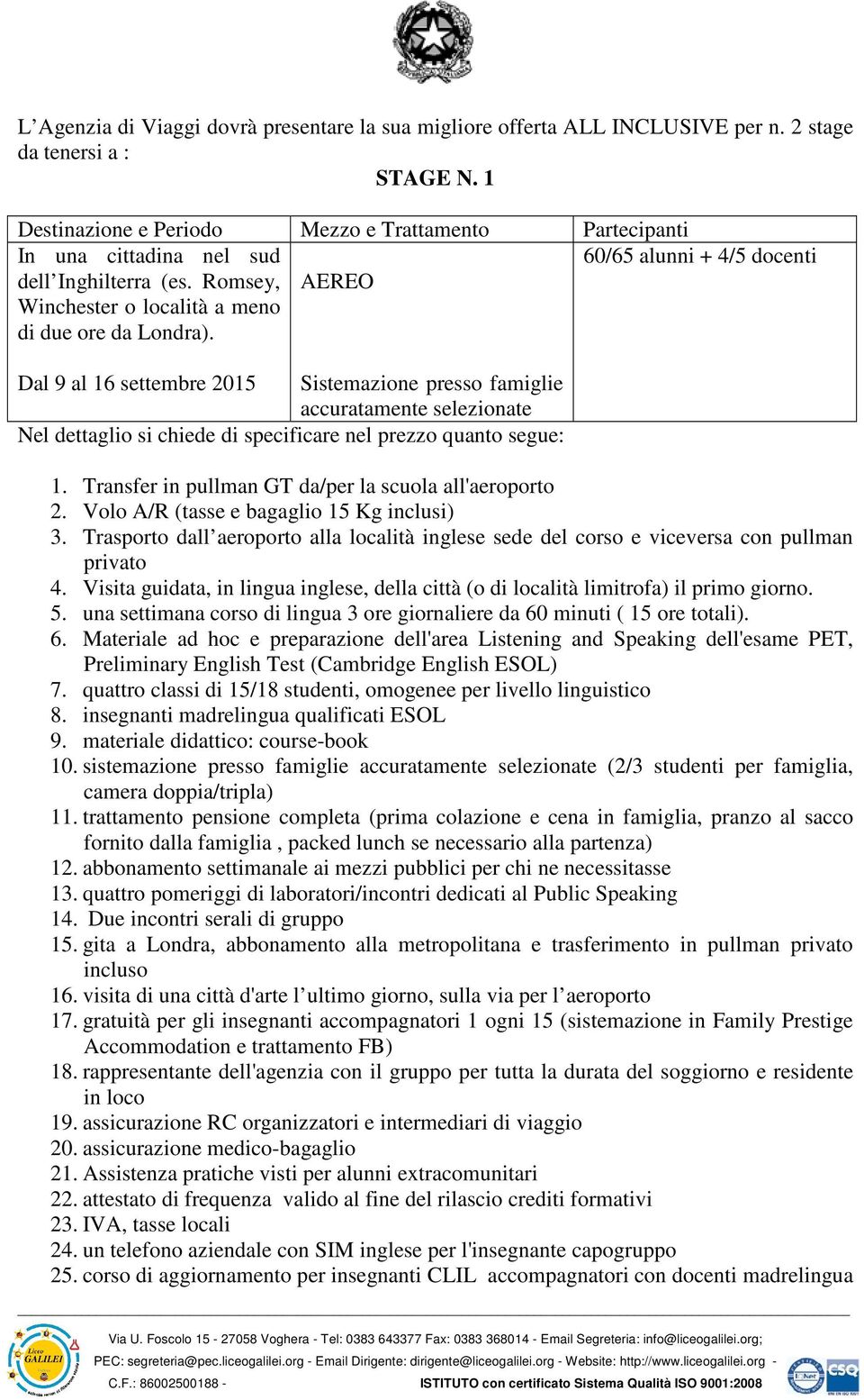 AEREO 60/65 alunni + 4/5 docenti Dal 9 al 16 settembre 2015 Sistemazione presso famiglie accuratamente selezionate Nel dettaglio si chiede di specificare nel prezzo quanto segue: 1.