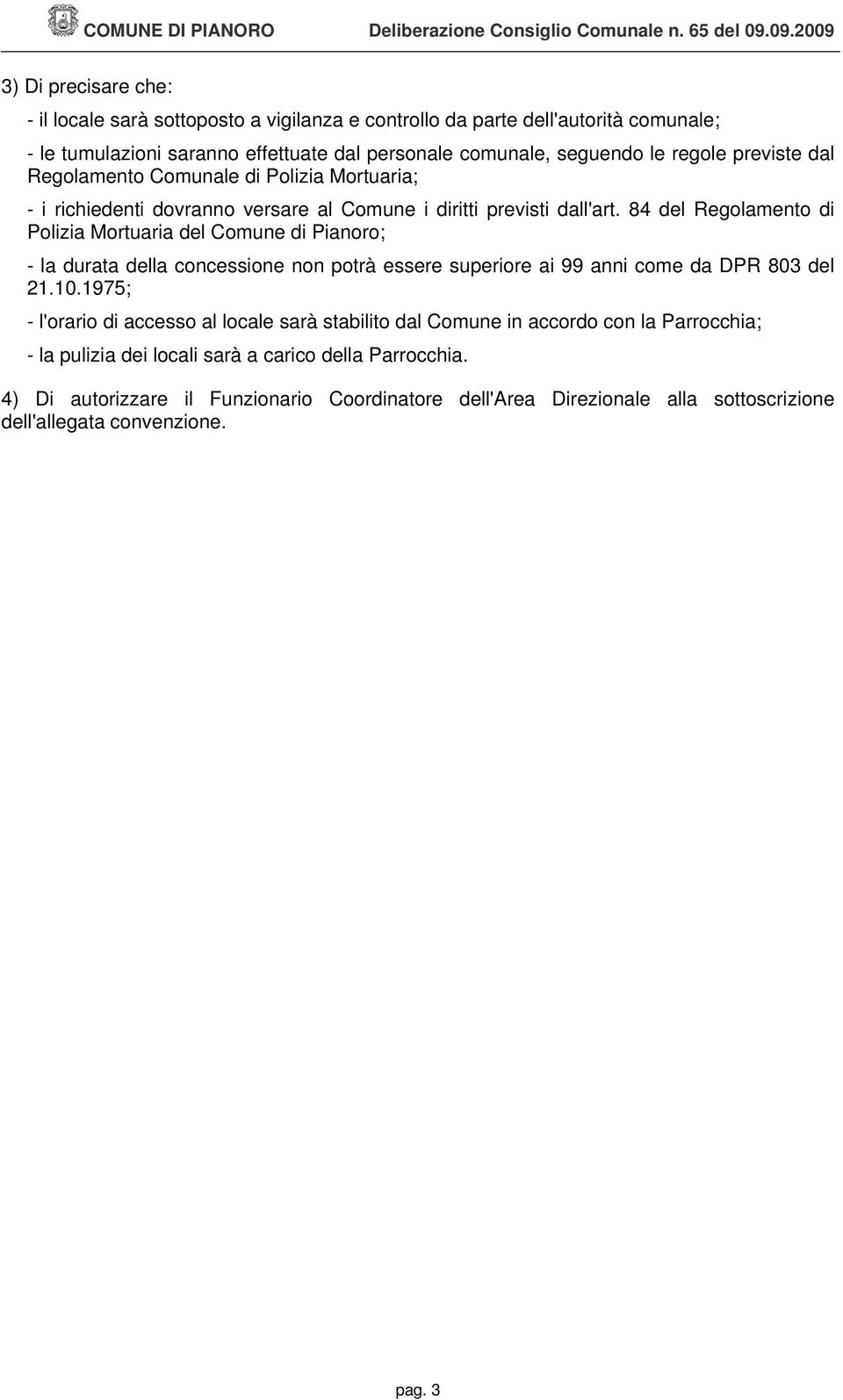 previste dal Regolamento Comunale di Polizia Mortuaria; - i richiedenti dovranno versare al Comune i diritti previsti dall'art.