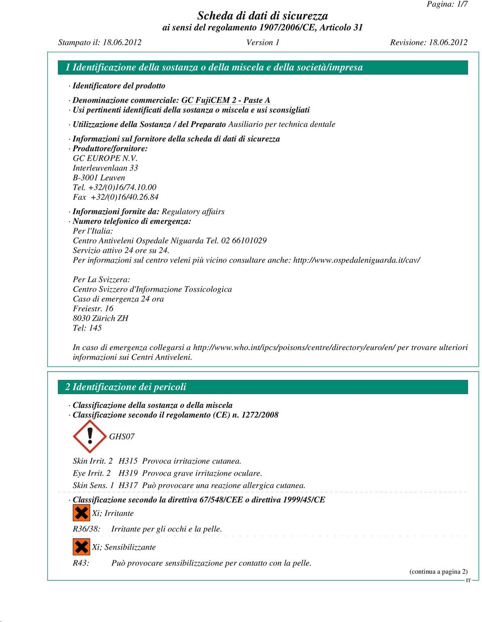 +32/(0)16/74.10.00 Fax +32/(0)16/40.26.84 Informazioni fornite da: Regulatory affairs Numero telefonico di emergenza: Per l'italia: Centro Antiveleni Ospedale Niguarda Tel.
