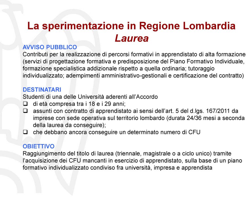 del contratto) DESTINATARI Studenti di una delle Università aderenti all Accordo di età compresa tra i 18 e i 29 anni; assunti con contratto di apprendistato ai sensi dell art. 5 del d.lgs.