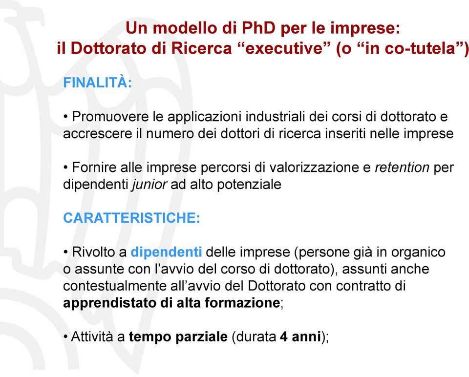 dipendenti junior ad alto potenziale CARATTERISTICHE: Rivolto a dipendenti delle imprese (persone già in organico o assunte con l avvio del corso di