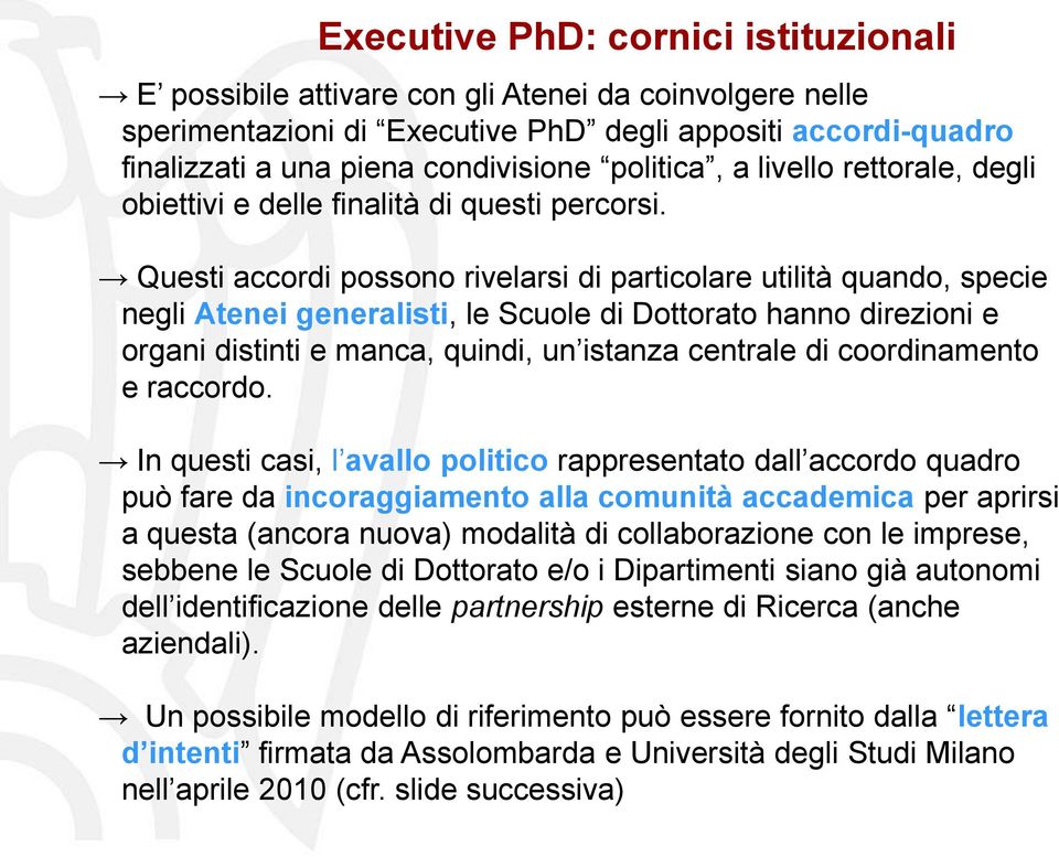 Questi accordi possono rivelarsi di particolare utilità quando, specie negli Atenei generalisti, le Scuole di Dottorato hanno direzioni e organi distinti e manca, quindi, un istanza centrale di