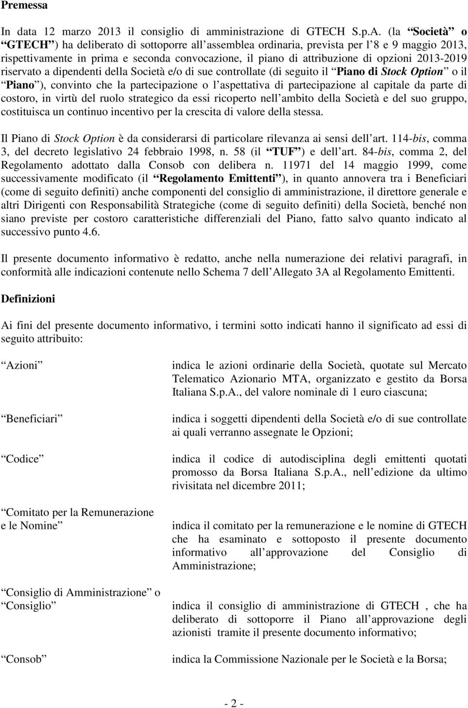 2013-2019 riservato a dipendenti della Società e/o di sue controllate (di seguito il Piano di Stock Option o il Piano ), convinto che la partecipazione o l aspettativa di partecipazione al capitale