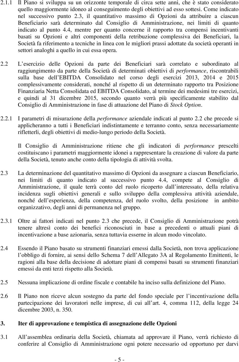 3, il quantitativo massimo di Opzioni da attribuire a ciascun Beneficiario sarà determinato dal Consiglio di Amministrazione, nei limiti di quanto indicato al punto 4.