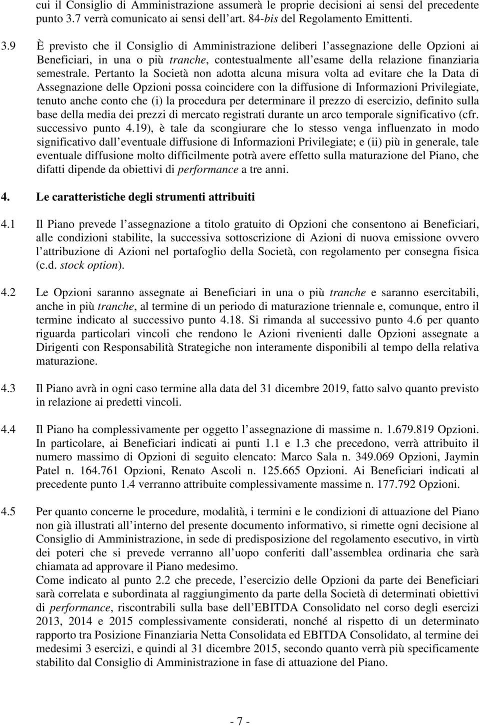 9 È previsto che il Consiglio di Amministrazione deliberi l assegnazione delle Opzioni ai Beneficiari, in una o più tranche, contestualmente all esame della relazione finanziaria semestrale.