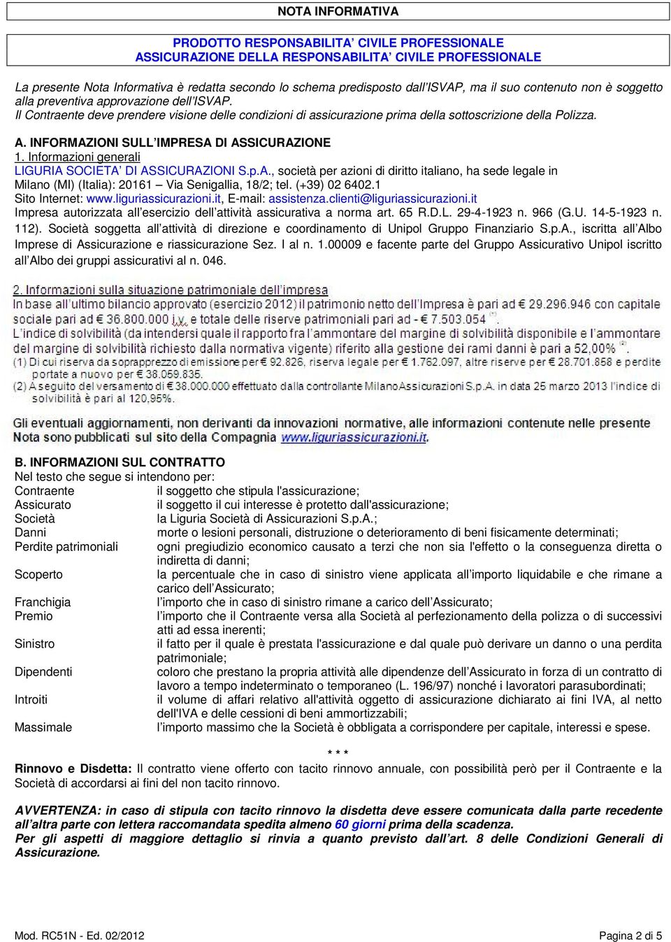 INFORMAZIONI SULL IMPRESA DI ASSICURAZIONE 1. Informazioni generali LIGURIA SOCIETA DI ASSICURAZIONI S.p.A., società per azioni di diritto italiano, ha sede legale in Milano (MI) (Italia): 20161 Via Senigallia, 18/2; tel.