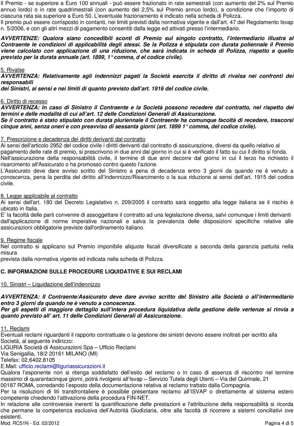 Il premio può essere corrisposto in contanti, nei limiti previsti dalla normativa vigente e dall art. 47 del Regolamento Isvap n.