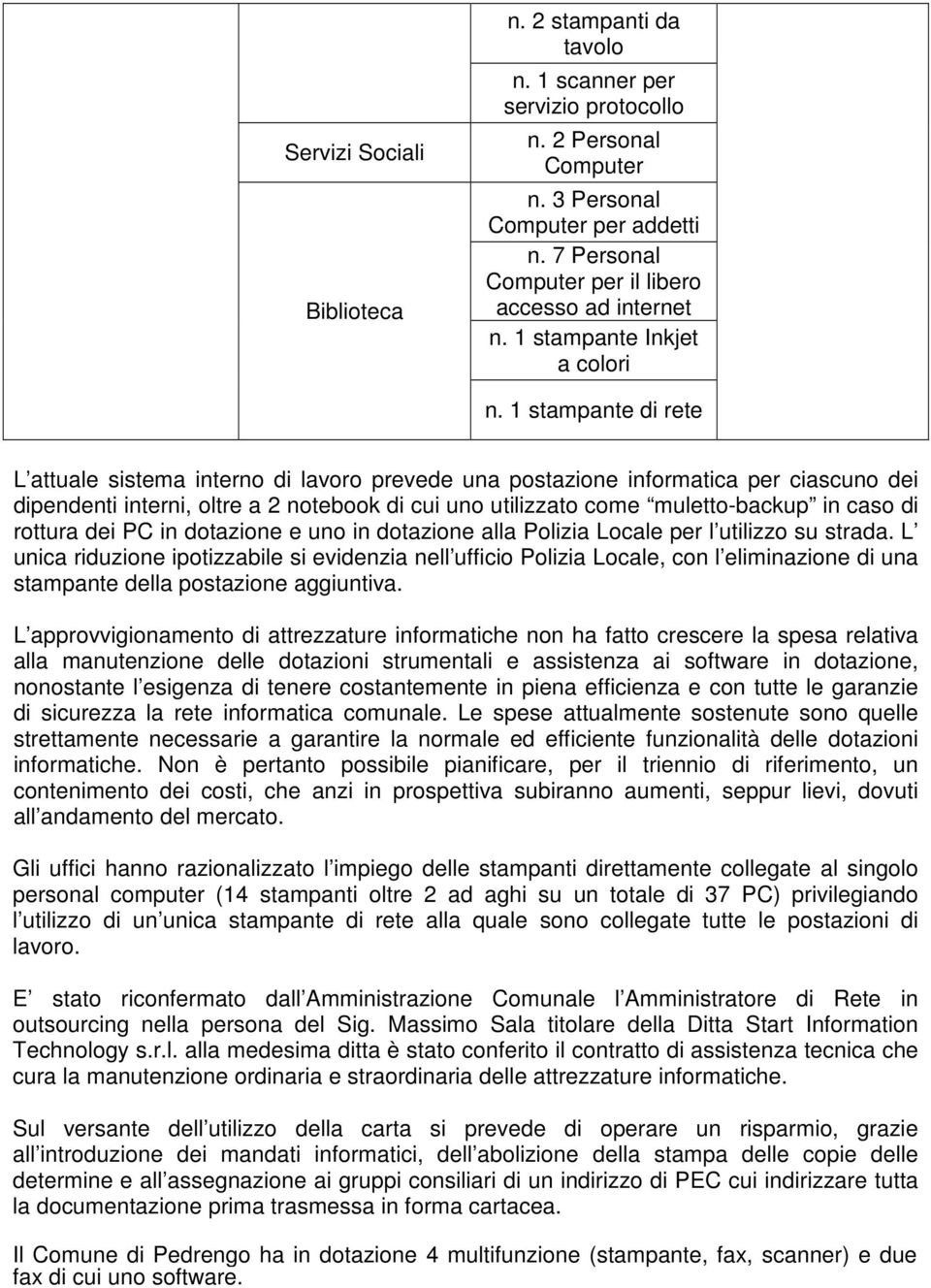 rottura dei PC in dotazione e uno in dotazione alla Polizia Locale per l utilizzo su strada.