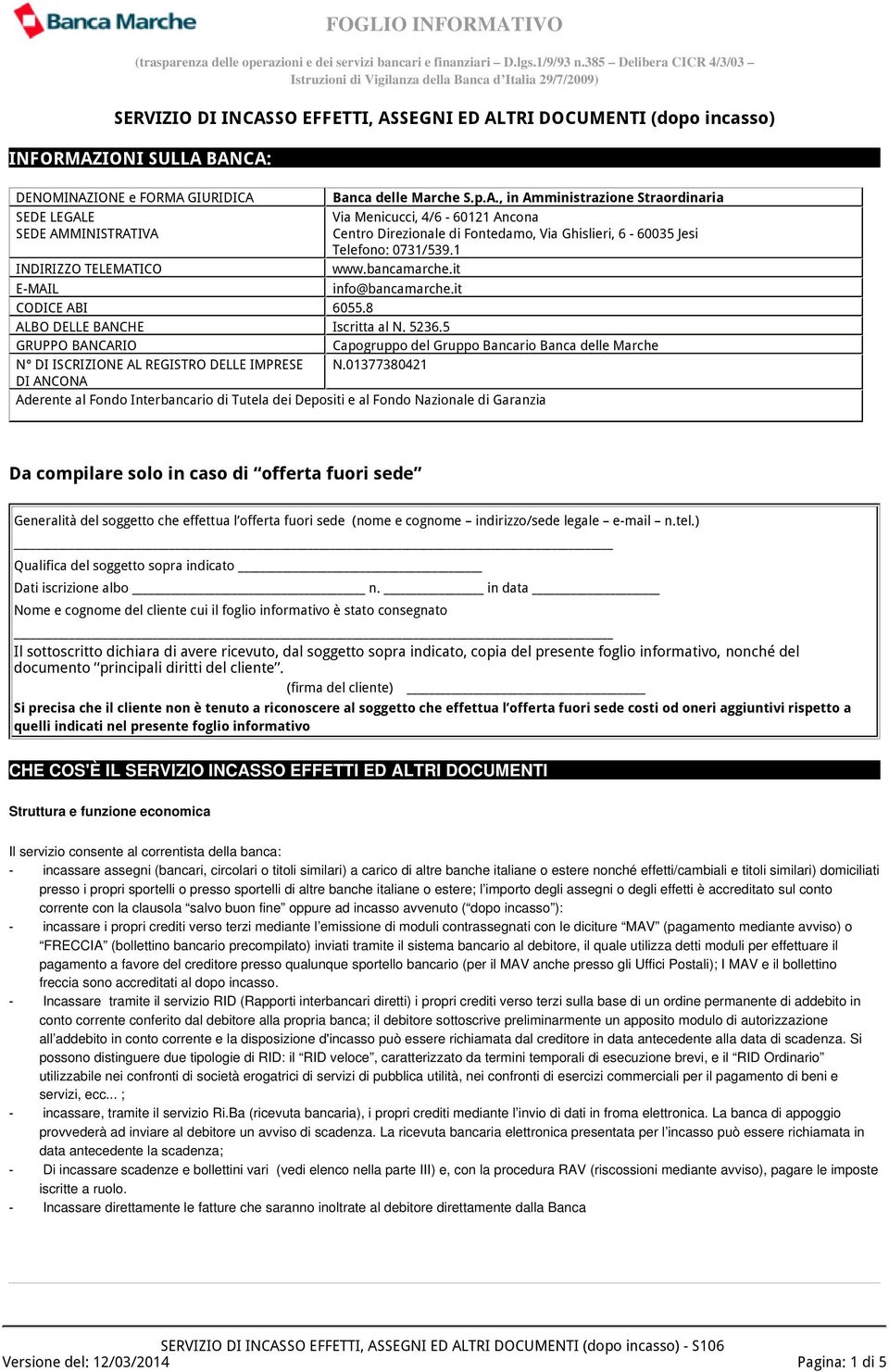 it E-MAIL info@bancamarche.it CODICE ABI 6055.8 ALBO DELLE BANCHE Iscritta al N. 5236.5 GRUPPO BANCARIO Capogruppo del Gruppo Bancario Banca delle Marche N DI ISCRIZIONE AL REGISTRO DELLE IMPRESE N.